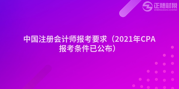 中國注冊會計師報考要求（2021年CPA報考條件已公布）