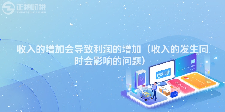 收入的增加會導(dǎo)致利潤的增加(收入的發(fā)生同時會影響的問題)