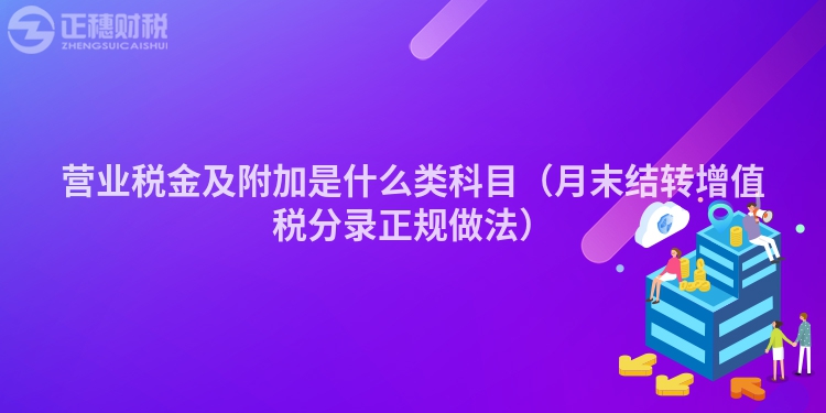 營(yíng)業(yè)稅金及附加是什么類科目(月末結(jié)轉(zhuǎn)增值稅分錄正規(guī)做法)