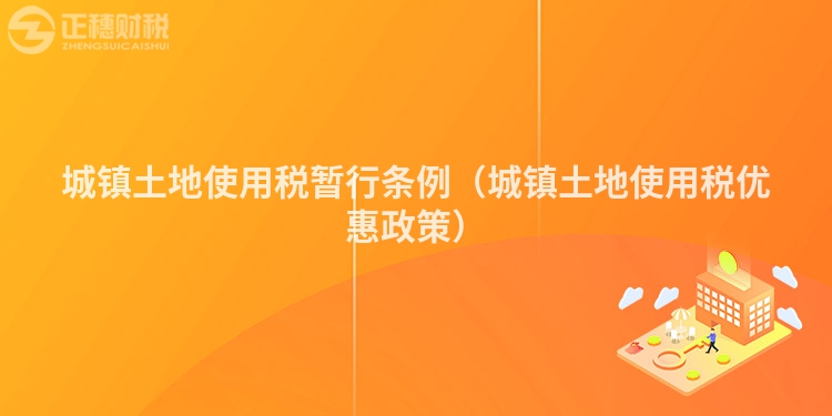 城鎮(zhèn)土地使用稅暫行條例（城鎮(zhèn)土地使用稅優(yōu)惠政策）