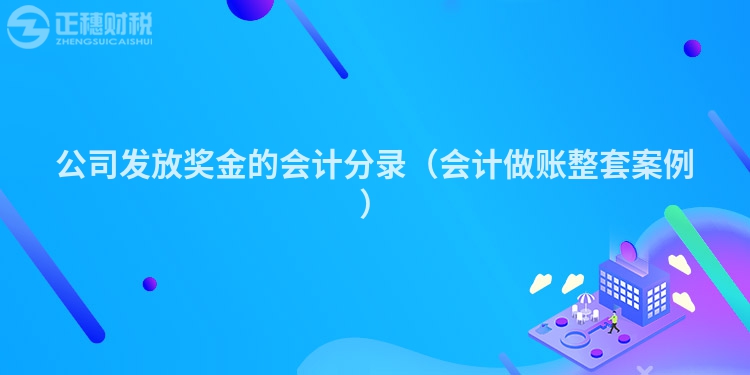 公司發(fā)放獎金的會計分錄（會計做賬整套案例）