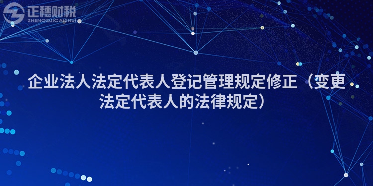 企業(yè)法人法定代表人登記管理規(guī)定修正(變更法定代表人的法律規(guī)定)