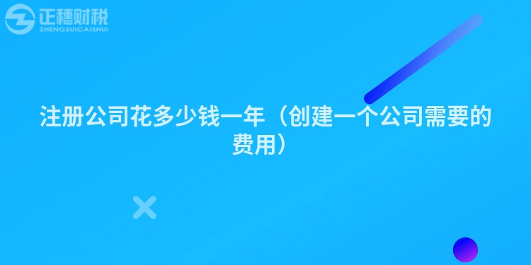 注冊(cè)公司花多少錢一年（創(chuàng)建一個(gè)公司需要的費(fèi)用）