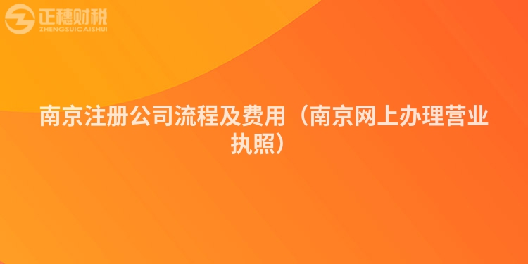 南京注冊(cè)公司流程及費(fèi)用（南京網(wǎng)上辦理營(yíng)業(yè)執(zhí)照）