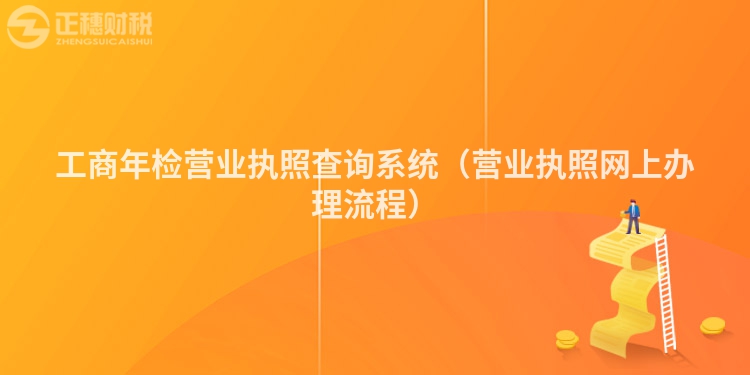 工商年檢營(yíng)業(yè)執(zhí)照查詢系統(tǒng)(營(yíng)業(yè)執(zhí)照網(wǎng)上辦理流程)