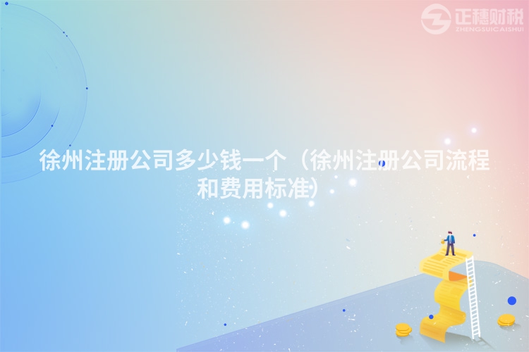 徐州注冊公司多少錢一個(gè)(徐州注冊公司流程和費(fèi)用標(biāo)準(zhǔn))