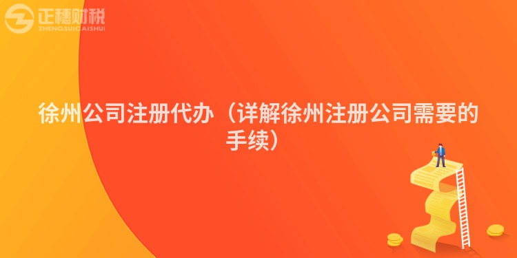 徐州公司注冊代辦（詳解徐州注冊公司需要的手續(xù)）
