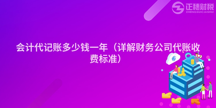 會(huì)計(jì)代記賬多少錢一年（詳解財(cái)務(wù)公司代賬收費(fèi)標(biāo)準(zhǔn)）