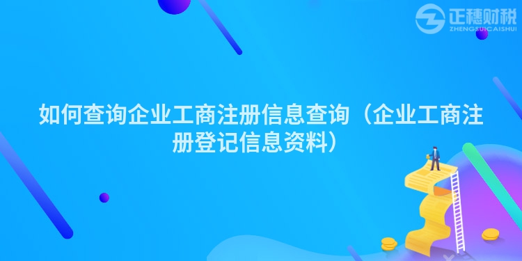 如何查詢企業(yè)工商注冊(cè)信息查詢（企業(yè)工商注冊(cè)登記信息資料）