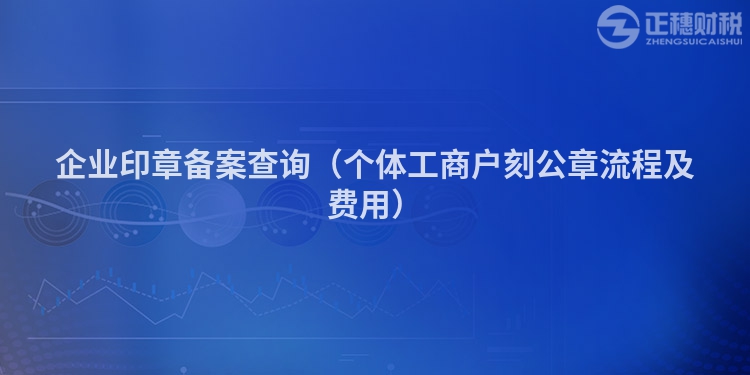 企業(yè)印章備案查詢（個(gè)體工商戶刻公章流程及費(fèi)用）