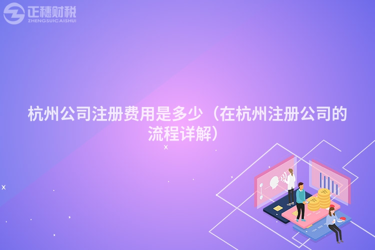 杭州公司注冊(cè)費(fèi)用是多少（在杭州注冊(cè)公司的流程詳解）