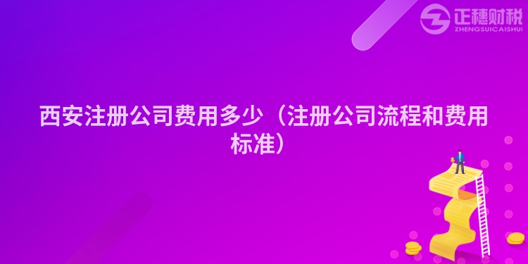 西安注冊公司費(fèi)用多少(注冊公司流程和費(fèi)用標(biāo)準(zhǔn))