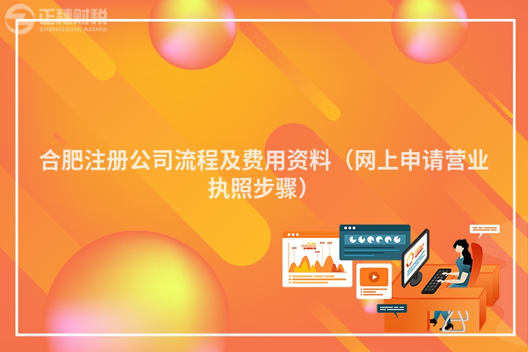 合肥注冊公司流程及費(fèi)用資料（網(wǎng)上申請營業(yè)執(zhí)照步驟）